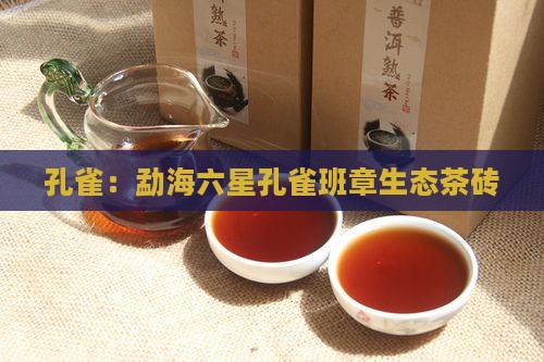 孔雀：勐海六星孔雀班章生态茶砖