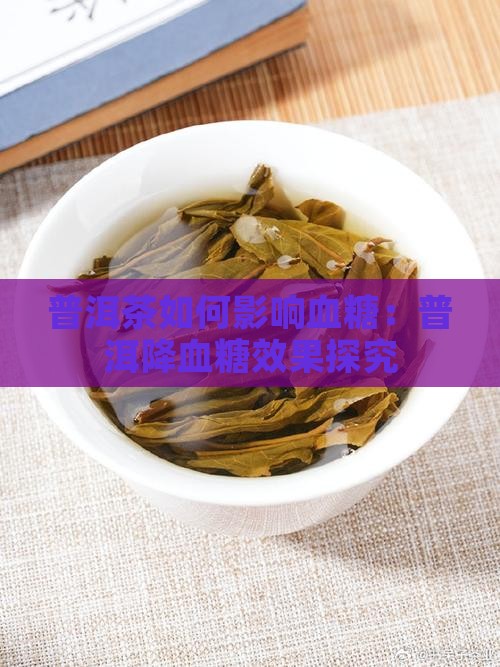 普洱茶如何影响血糖：普洱降血糖效果探究