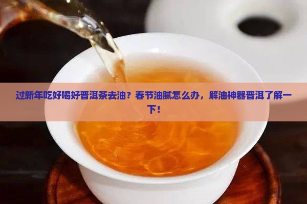 过新年吃好喝好普洱茶去油？春节油腻怎么办，解油神器普洱了解一下！