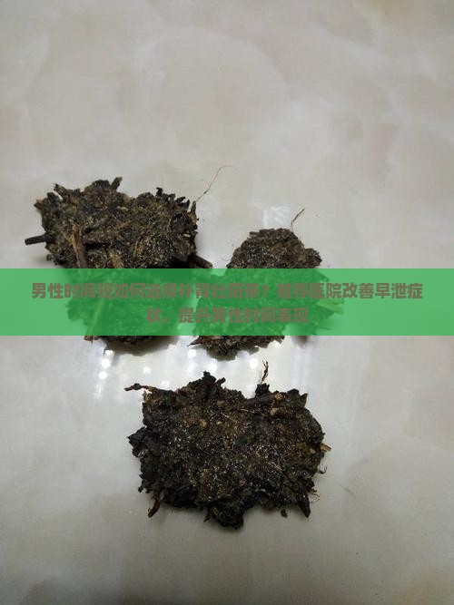 男性时间短如何选择补肾壮阳茶？推荐医院改善早泄症状，提升男性时间表现