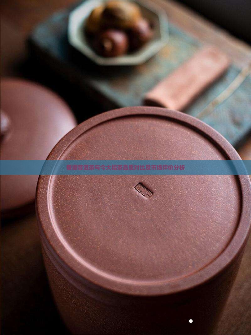 番顺普洱茶与今大福茶品质对比及市场评价分析