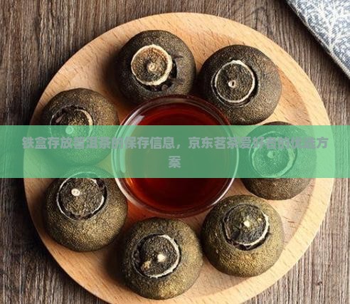 铁盒存放普洱茶的保存信息，京东茗茶爱好者的优选方案