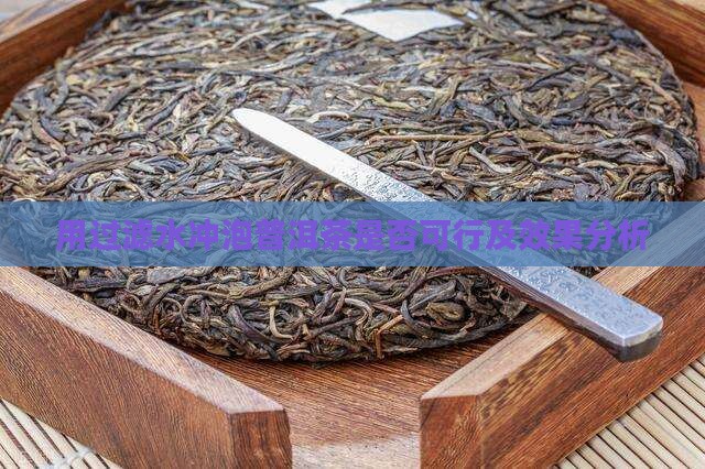 用过滤水冲泡普洱茶是否可行及效果分析