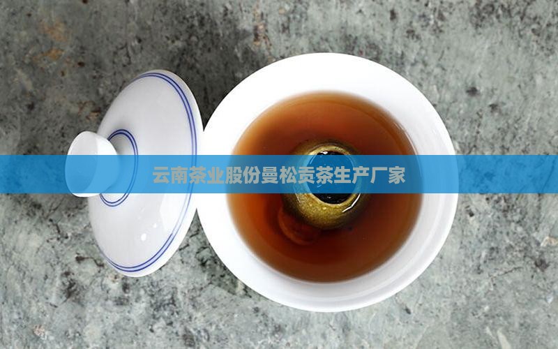 云南茶业股份曼松贡茶生产厂家
