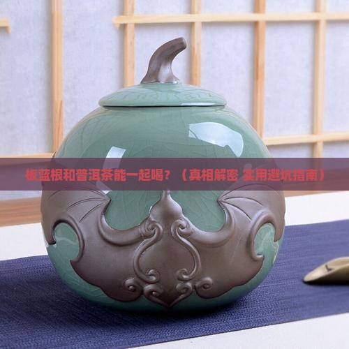 板蓝根喝普洱茶一起喝
