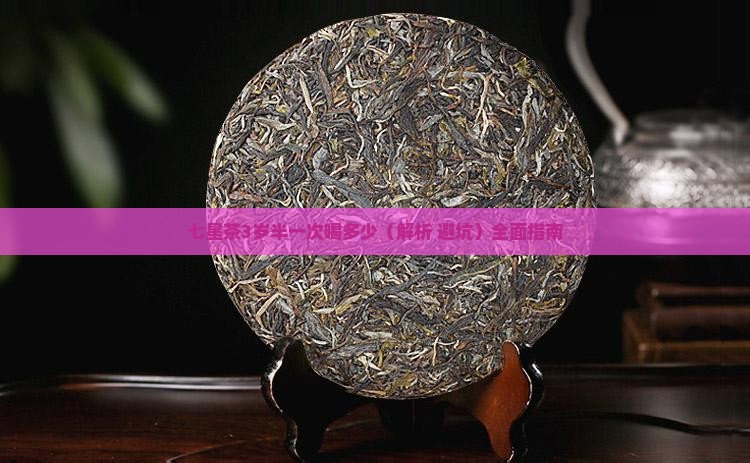 七星茶3岁半一次喝多少