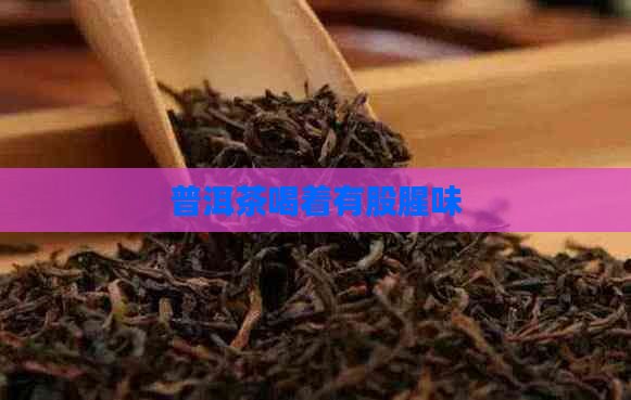 普洱茶喝着有股腥味