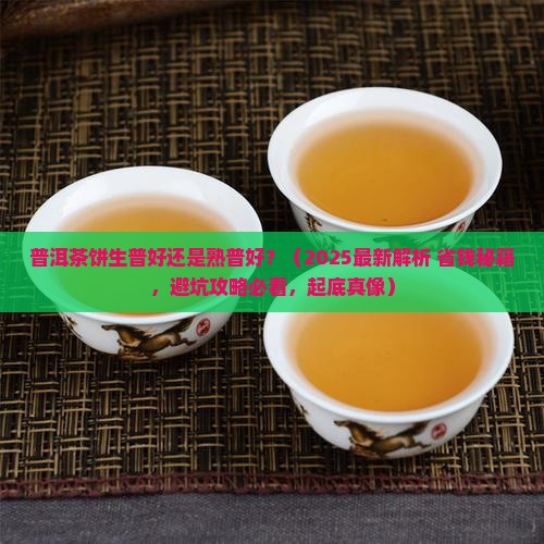 普洱茶饼生普好还是熟普好