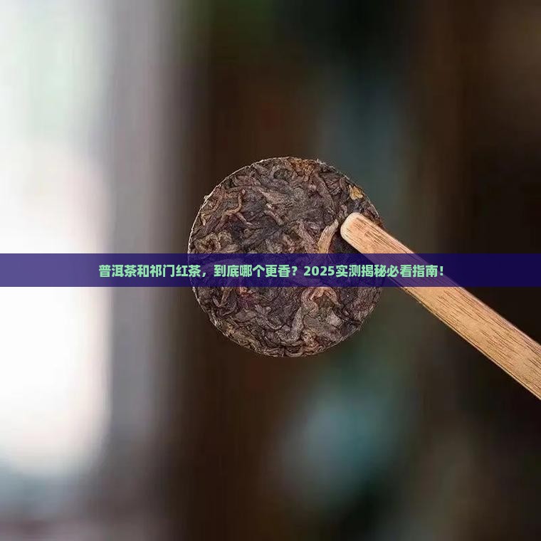 普洱茶和祁门红茶的比较