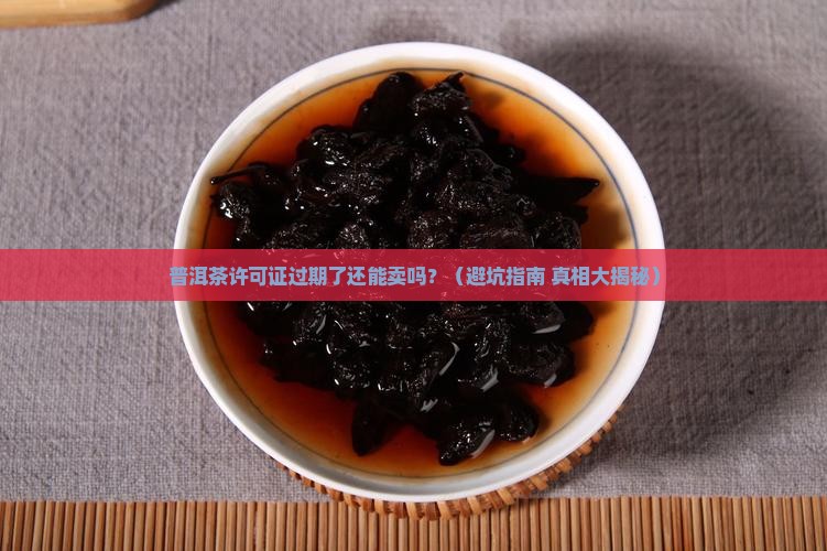 普洱茶生产许可证过期还能卖吗
