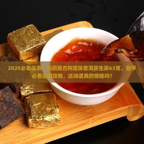 怡闲居古树龙珠普洱茶生茶63克