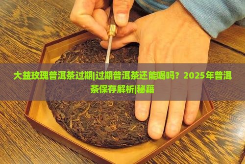 大益玫瑰普洱茶过期