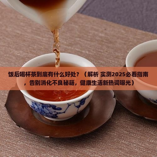 饭后喝杯茶有什么好处