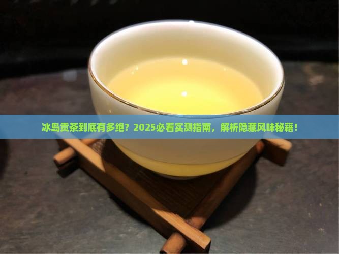 冰岛贡茶的特点