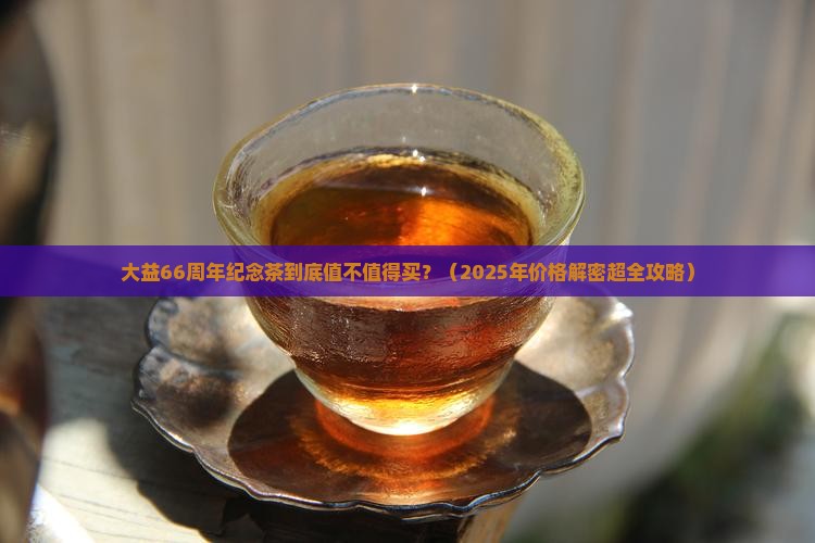大益66周年纪念茶价格