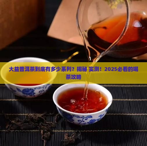 大益普洱茶有系列