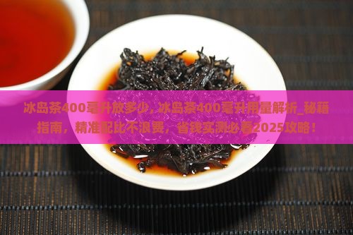 冰岛茶400毫升放多少