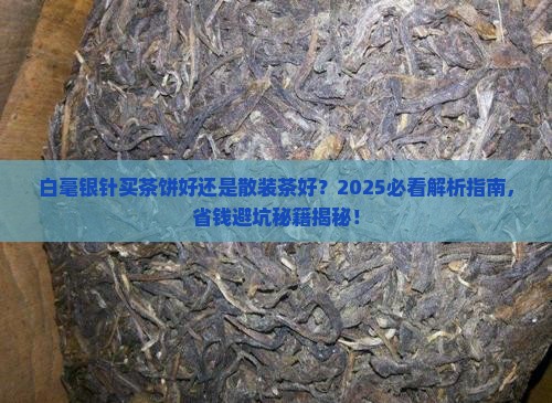 白毫银针买茶饼好还是散装茶好