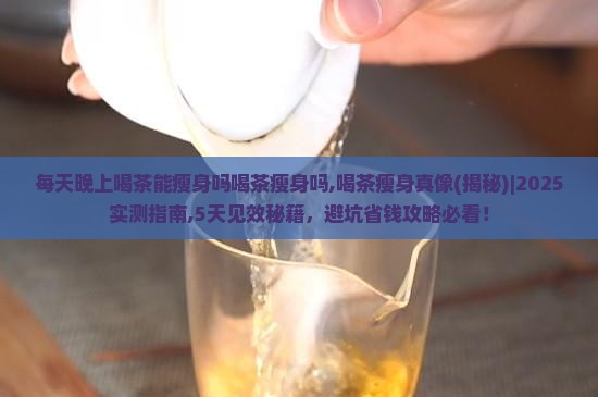 每天晚上喝茶能瘦身吗喝茶瘦身吗