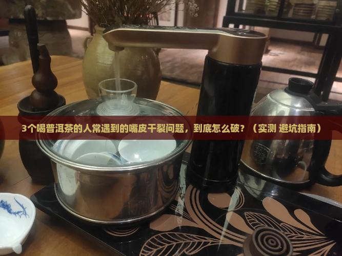 普洱茶喝后嘴皮干裂怎么回事