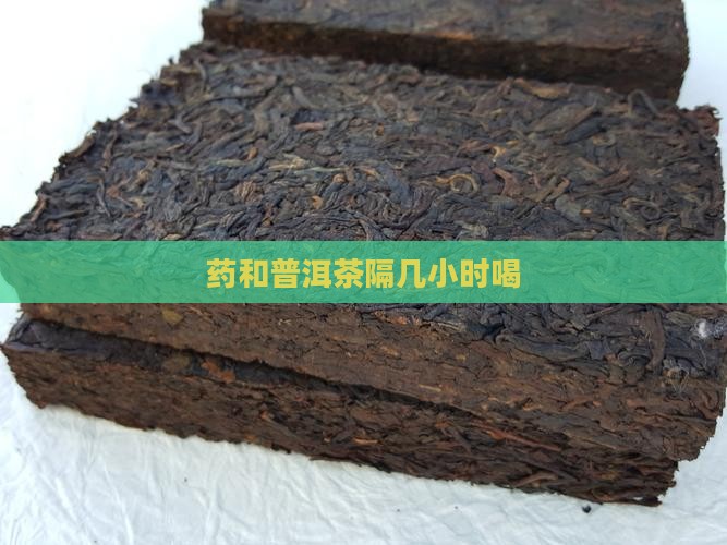 药和普洱茶隔几小时喝 药和普洱茶隔几小时喝