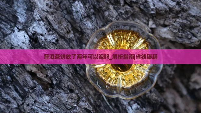 普洱茶饼放了两年可以泡吗