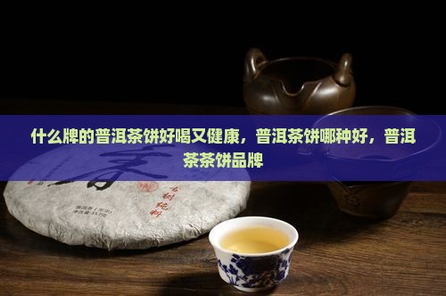 什么牌的普洱茶饼好