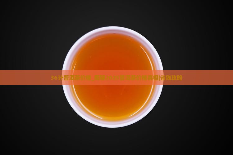 36计普洱茶价格 36计普洱茶价格