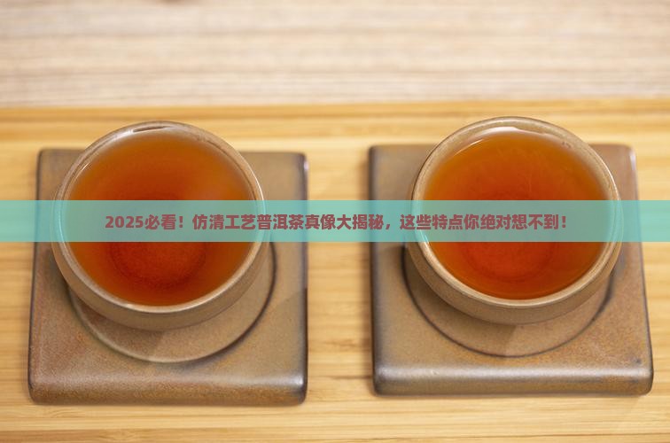 仿清工艺的普洱茶特点有