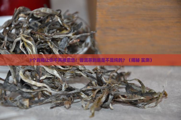 好的普洱茶是纯的么