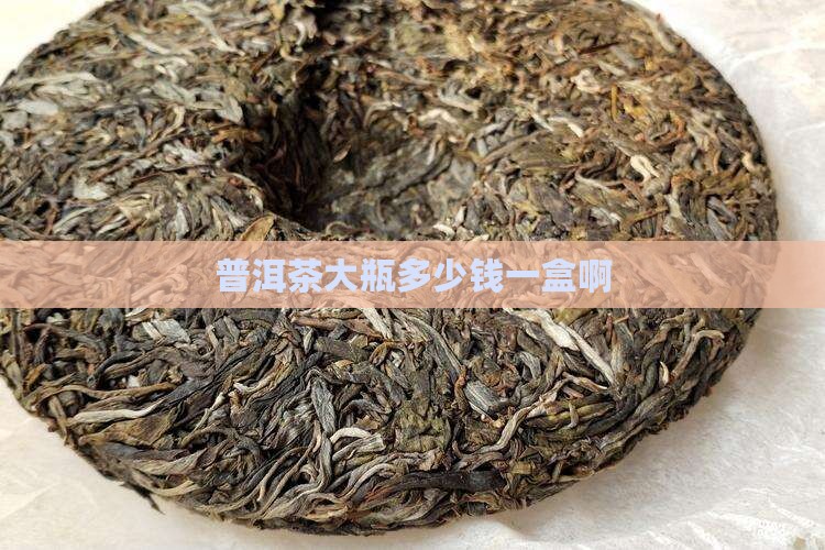 普洱茶大瓶多少钱一盒啊 普洱茶大瓶多少钱一盒啊