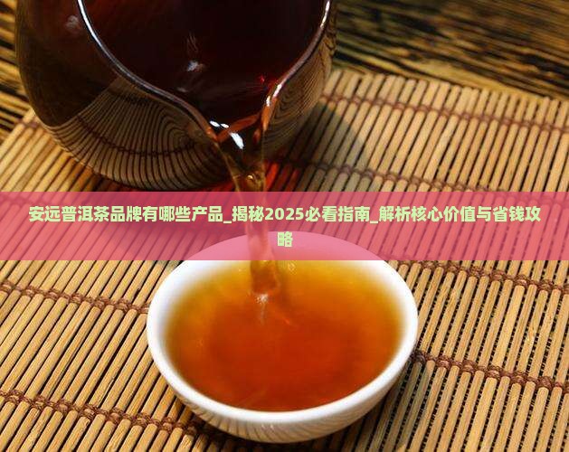 安远普洱茶品牌有哪些产品