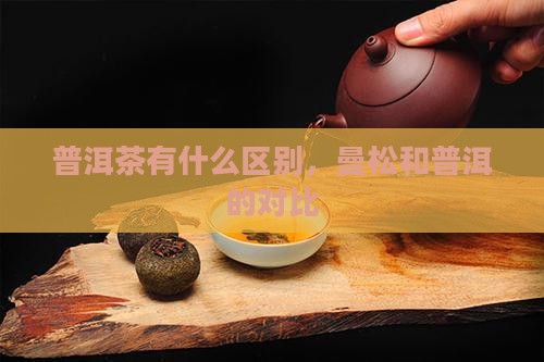 曼松茶和普洱茶有什么区别