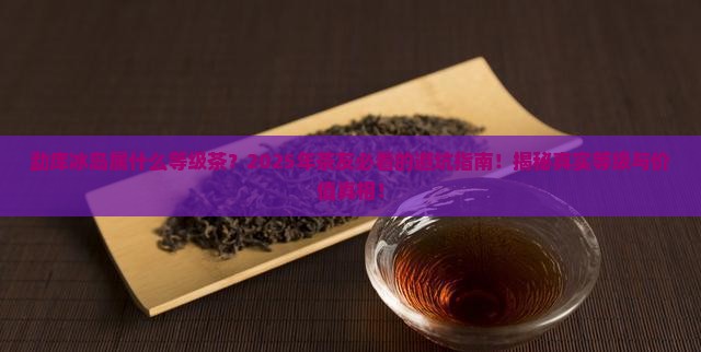 勐库冰岛属什么等级茶