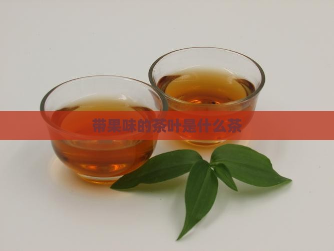 带果味的茶叶是什么茶