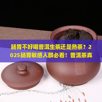 肠胃不好喝普洱生茶还是熟茶