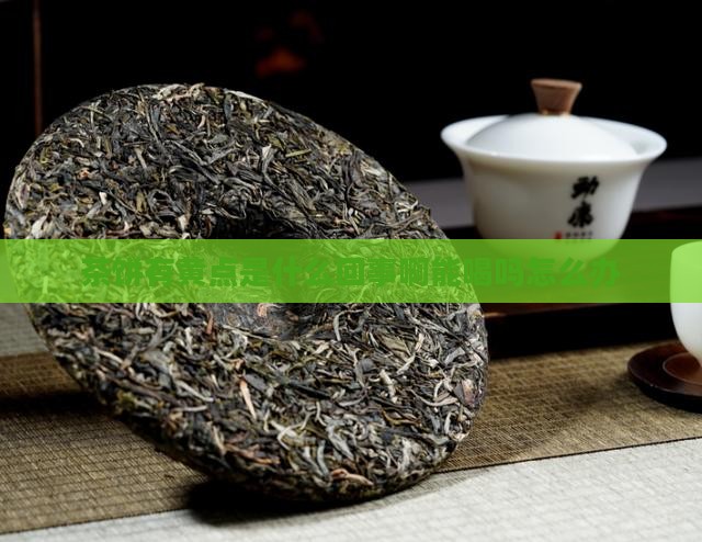 茶饼有黄点是什么回事啊