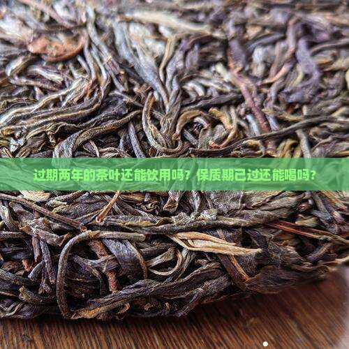 过期两年的茶叶能喝吗