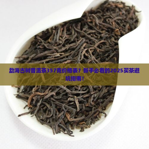 勐海古树普洱茶357克价格表