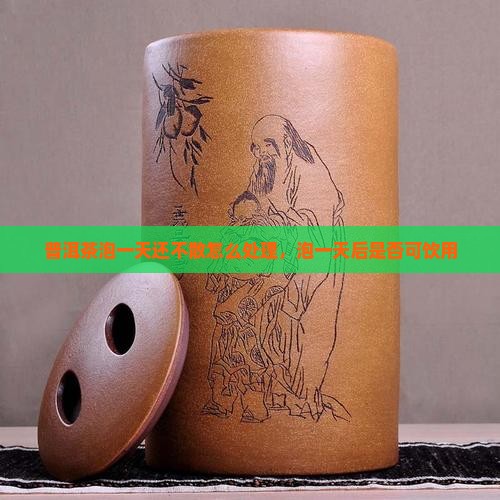 普洱茶泡一天还不散怎么处理，泡一天后是否可饮用