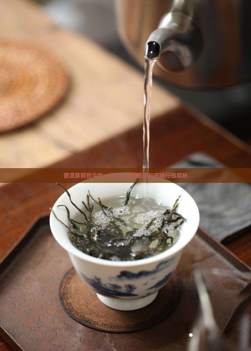 普洱茶前世今生:价格、影响因素与市场行情解析 普洱茶前世今生:价格、影响因素与市场行情解析