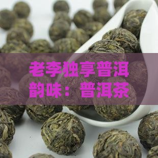 老李独享普洱韵味：普洱茶中的悠闲时光