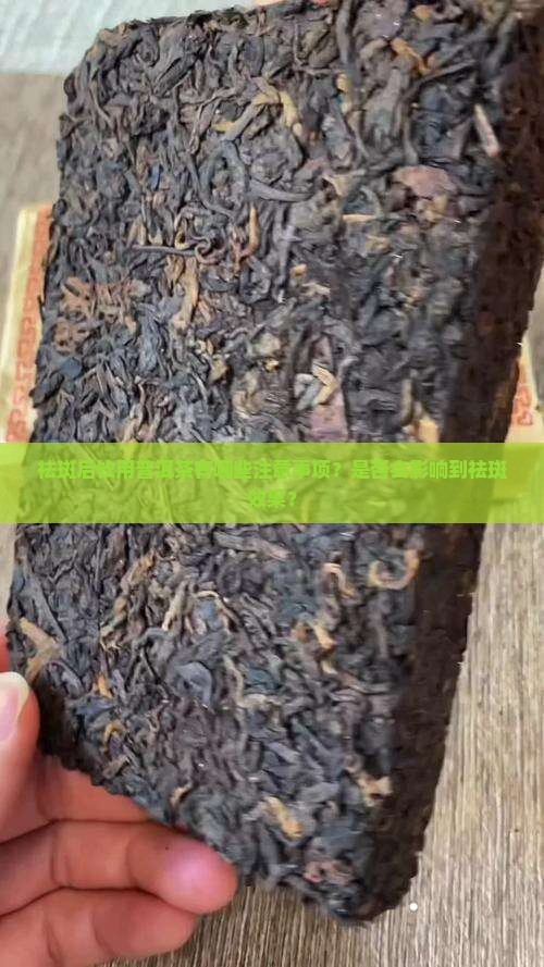 祛斑后饮用普洱茶有哪些注意事项？是否会影响到祛斑效果？