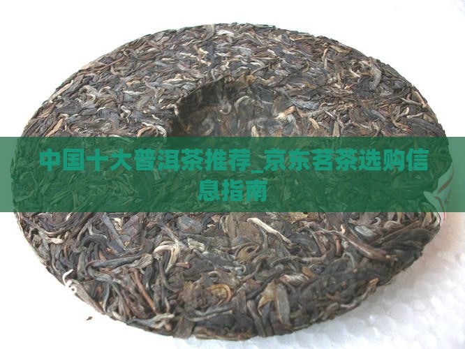 中国十大普洱茶推荐_京东茗茶选购信息指南