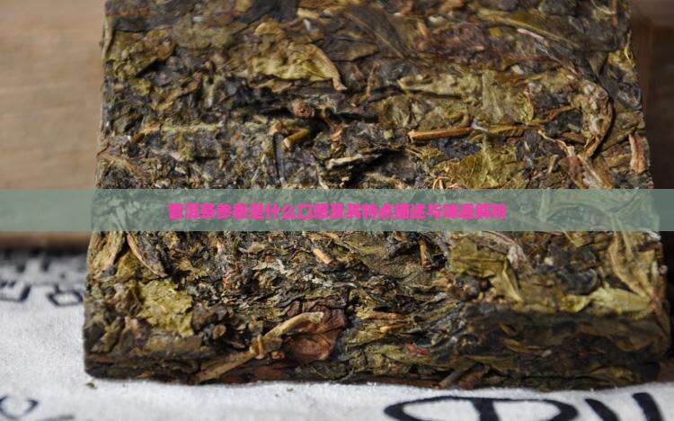 普洱茶参香是什么口感及其特点描述与味道解析