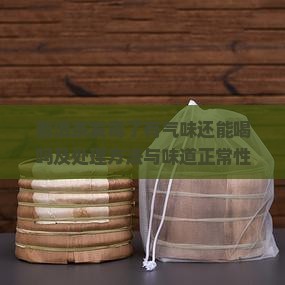 普洱茶发霉了有气味还能喝吗及处理方法与味道正常性分析