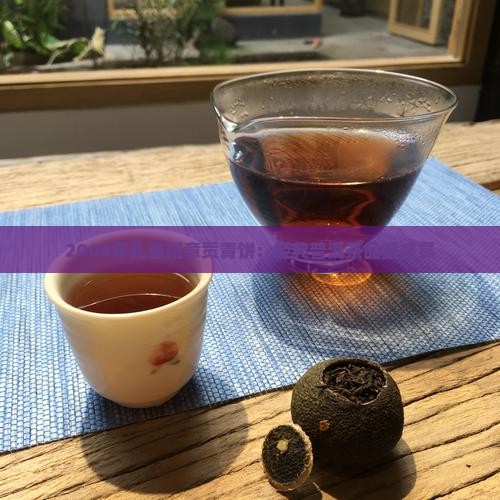 2004年孔雀班章贡青饼：经典普洱茶品鉴盛宴