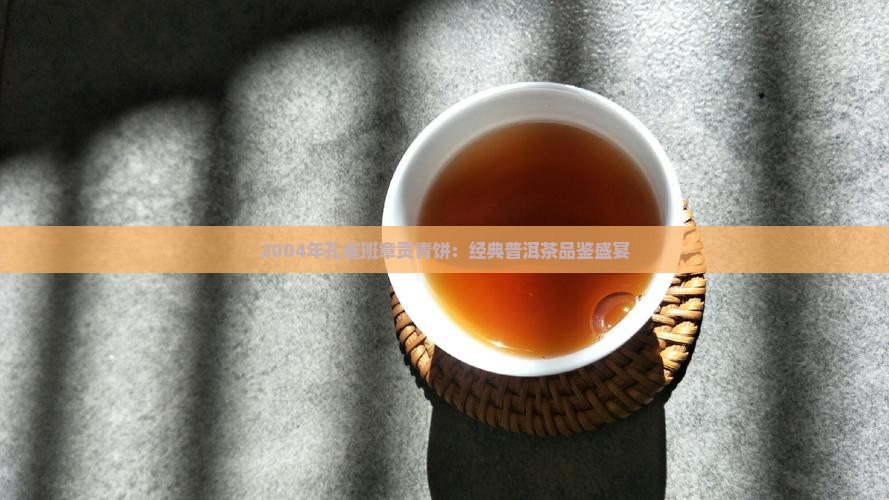 2004年孔雀班章贡青饼：经典普洱茶品鉴盛宴