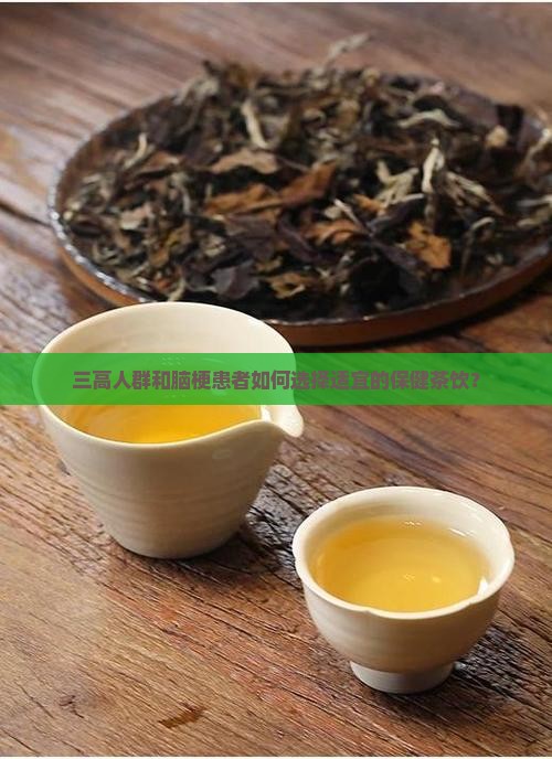 三高人群和脑梗患者如何选择适宜的保健茶饮？