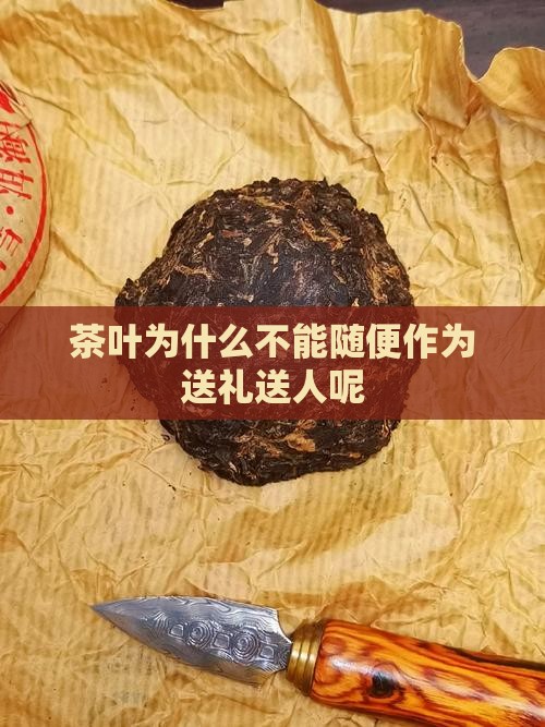 茶叶为什么不能随便作为送礼送人呢